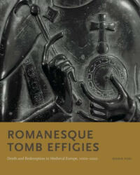 Romanesque Tomb Effigies: Death and Redemption in Medieval Europe 1000-1200 (ISBN: 9780271087191)