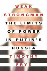 Weak Strongman: The Limits of Power in Putin's Russia (ISBN: 9780691212463)