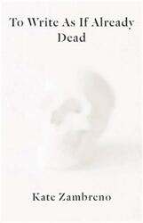 To Write as if Already Dead (ISBN: 9780231188456)