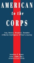 American to the Corps: Iraq Bosnia Benghazi Snowden: A Marine Corps Intelligence Officer's Incredible Journey (ISBN: 9780578789910)