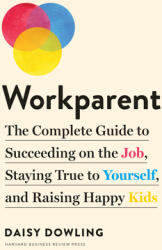 Workparent: The Complete Guide to Succeeding on the Job Staying True to Yourself and Raising Happy Kids (ISBN: 9781633698390)