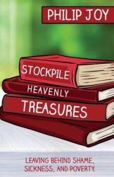 Stockpile Heavenly Treasures: Leaving Behind Shame Sickness and Poverty. (ISBN: 9781637691984)