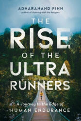 The Rise of the Ultra Runners: A Journey to the Edge of Human Endurance - Adharanand Finn (ISBN: 9781643135991)