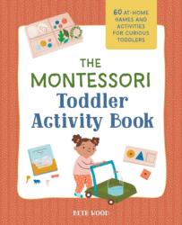 The Montessori Toddler Activity Book: 60 At-Home Games and Activities for Curious Toddlers - Beth Wood (ISBN: 9781648769207)