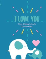 I love you Coloring Book: I love you Coloring Book Mom and Baby animals coloring book with Love Quotes for kids of all ages (ISBN: 9781667185576)
