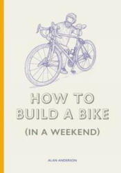 How to Build a Bike (in a Weekend) - Lee John Phillips (ISBN: 9781786278944)