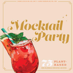 Mocktail Party: 75 Plant-Based Non-Alcoholic Mocktail Recipes for Every Occasion (ISBN: 9781950968244)