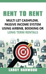 Rent to Rent: Multi Let Cash Flow Passive Income System using Airbnb Booking or Long Term Rentals (ISBN: 9789563101201)