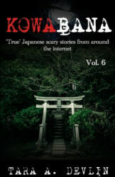 Kowabana: 'True' Japanese scary stories from around the internet: Volume Six - Tara a. Devlin (2019)