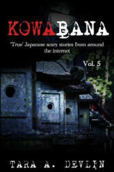 Kowabana: 'true' Japanese Scary Stories from Around the Internet: Volume Five - Tara A. Devlin (2019)