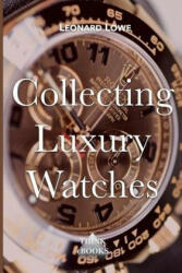 Collecting Luxury Watches (Color): Rolex, Omega, Panerai, the World of Luxury Watches - Leonard Lowe (2017)