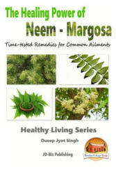 The Healing Power of Neem - Margosa - Time-tested Remedies for Common Ailments - Dueep Jyot Singh, John Davidson, Mendon Cottage Books (2015)