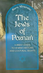 Zydzi w Poznaniu Jews of Poznan Krotki przewodnik po historii i zabytkach - Rafal Witkowski (ISBN: 9788377680476)