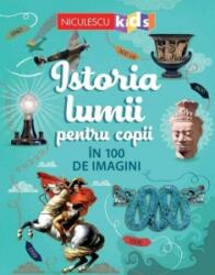 Istoria lumii pentru copii in 100 de imagini (ISBN: 9786063804830)