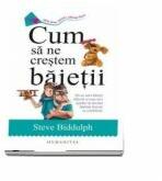Cum sa ne crestem baietii - Steve Biddulph (ISBN: 9789735056537)