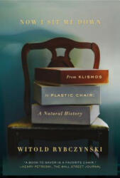 Now I Sit Me Down: From Klismos to Plastic Chair: A Natural History - Witold Rybczynski (ISBN: 9780374537036)