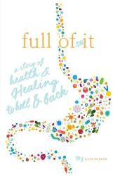 Full of Shit: A Story of Health and Healing to Hell and Back (ISBN: 9780999743904)