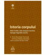 Istoria corpului, volumul II - Alain Corbin, Jean-Jeacques Courtine, Georges Vigarello (ISBN: 9789731242521)