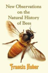 New Observations on the Natural History of Bees - Francis (Francois) Huber (2012)