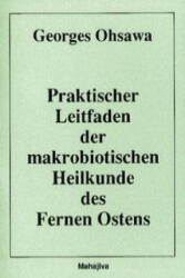 Praktischer Leitfaden der makrobiotischen Heilkunde des Fernen Ostens - Georges Ohsawa, Marie Arnoldi (ISBN: 9783924845315)