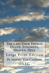 The Last Four Things: Death, Judgment, Heaven, Hell: Large Print Edition - Fr Martin Von Cochem O S F C (ISBN: 9781717093936)