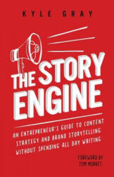 The Story Engine: An entrepreneur's guide to content strategy and brand storytelling without spending all day writing - Kyle Gray (ISBN: 9781546424581)