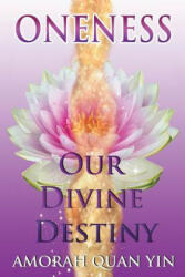 Oneness: Our Divine Destiny - Amorah Quan Yin (ISBN: 9781511637787)