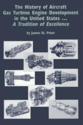 The History of Aircraft Gas Turbine Engine Development in the United States: A Tradition of Excellence - James St Peter (ISBN: 9780791800973)