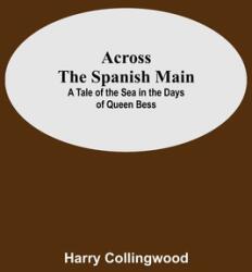 Across The Spanish Main: A Tale Of The Sea In The Days Of Queen Bess (ISBN: 9789354594076)