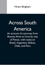 Across South America; An Account Of A Journey From Buenos Aires To Lima By Way Of Potos With Notes On Brazil Argentina Bolivia Chile And Peru (ISBN: 9789354593819)