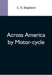 Across America By Motor-Cycle (ISBN: 9789354593284)
