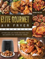 Elite Gourmet Air Fryer Cookbook: Effortless Air Fryer Recipes for Beginners and Advanced Users (ISBN: 9781802448313)
