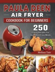 Paula Deen Air Fryer Cookbook For Beginners: 250 Frying Recipes For Quick And Easy Meals (ISBN: 9781802448238)