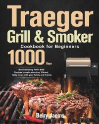 Traeger Grill & Smoker Cookbook for Beginners: 1000-Day Mouthwatering Pellet BBQ Recipes to make stunning Vibrant Tasty meals with your family and fr (ISBN: 9781639350711)