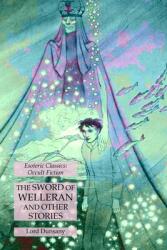 The Sword of Welleran and Other Stories: Esoteric Classics: Occult Fiction (ISBN: 9781631185014)