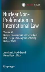 Nuclear Non-Proliferation in International Law - Volume VI: Nuclear Disarmament and Security at Risk - Legal Challenges in a Shifting Nuclear World (ISBN: 9789462654624)