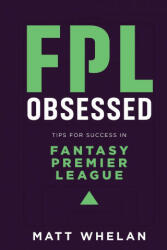 FPL Obsessed: Tips for Success in Fantasy Premier League (ISBN: 9781838475123)