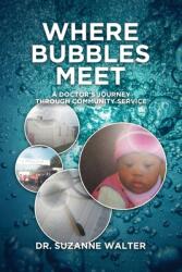 Where Bubbles Meet: A Doctor's Journey Through Community Service (ISBN: 9781637671535)