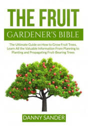 Fruit Gardener's Bible - Danny Sander (ISBN: 9786069837405)