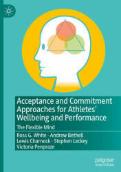 Acceptance and Commitment Approaches for Athletes' Wellbeing and Performance - Andrew Bethell, Victoria Penpraze, Stephen Leckey, Lewis Charnock (ISBN: 9783030649418)