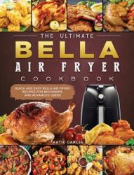The Ultimate Bella Air Fryer Cookbook: Quick and Easy Bella Air Fryer Recipes for Beginners and Advanced Users (ISBN: 9781802447255)