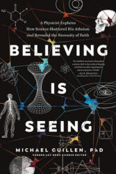 Believing Is Seeing: A Physicist Explains How Science Shattered His Atheism and Revealed the Necessity of Faith - GUILLEN MICHAEL (ISBN: 9781496455581)