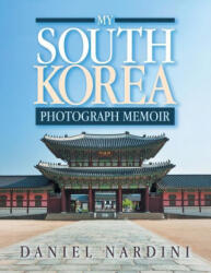 My South Korea Photograph Memoir - Nardini Daniel Nardini (ISBN: 9781664172517)
