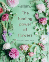 The Healing Power of Flowers: Discover the Secret Language of the Flowers You Love - Eva Nemeth (ISBN: 9781454944287)