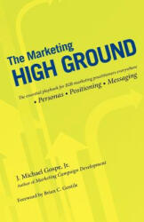 The Marketing High Ground: The essential playbook for B2B marketing practitioners everywhere - J Michael Gospe Jr (ISBN: 9781456439804)