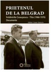 Prietenul de la Belgrad. Întâlnirile Ceauşescu - Tito. Documente (ISBN: 9786065371682)