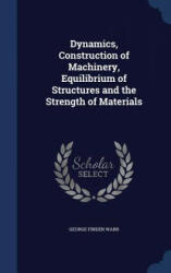 Dynamics, Construction of Machinery, Equilibrium of Structures and the Strength of Materials - GEORGE FINDEN WARR (2015)
