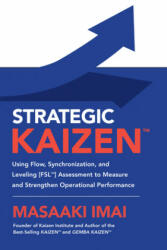 Strategic KAIZEN (TM): Using Flow, Synchronization, and Leveling [FSL (TM)] Assessment to Measure and Strengthen Operational Performance - Masaaki Imai (ISBN: 9781260143836)