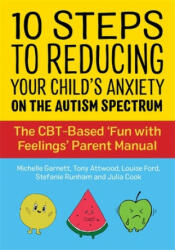 10 Steps to Reducing Your Child's Anxiety on the Autism Spectrum - Tony Attwood, Louise Ford (ISBN: 9781787753259)