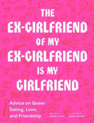 The Ex-Girlfriend of My Ex-Girlfriend Is My Girlfriend: Advice on Queer Dating Love and Friendship (ISBN: 9781797201825)